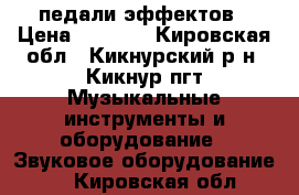 педали эффектов › Цена ­ 6 000 - Кировская обл., Кикнурский р-н, Кикнур пгт Музыкальные инструменты и оборудование » Звуковое оборудование   . Кировская обл.